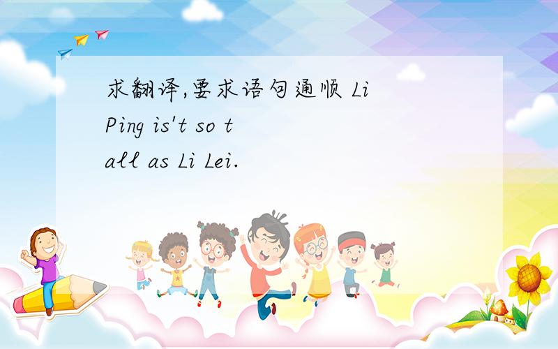 求翻译,要求语句通顺 Li Ping is't so tall as Li Lei.