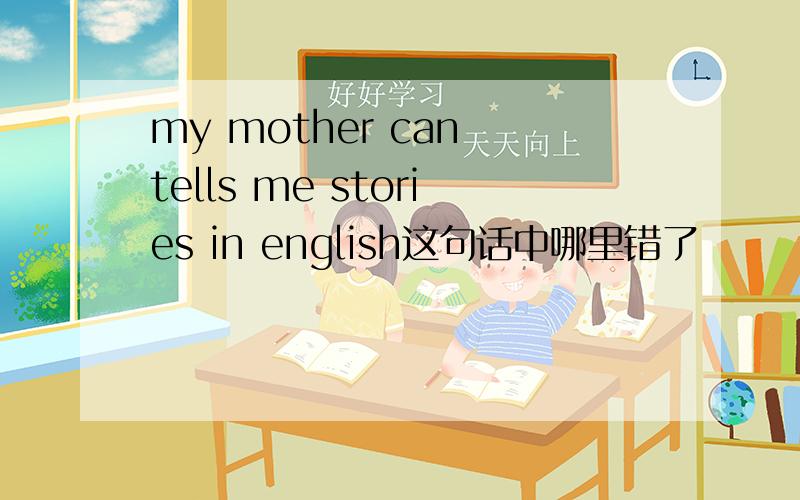 my mother can tells me stories in english这句话中哪里错了