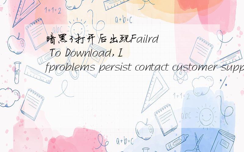 暗黑3打开后出现Failrd To Download,Ifproblems persist contact customer support怎么解决?