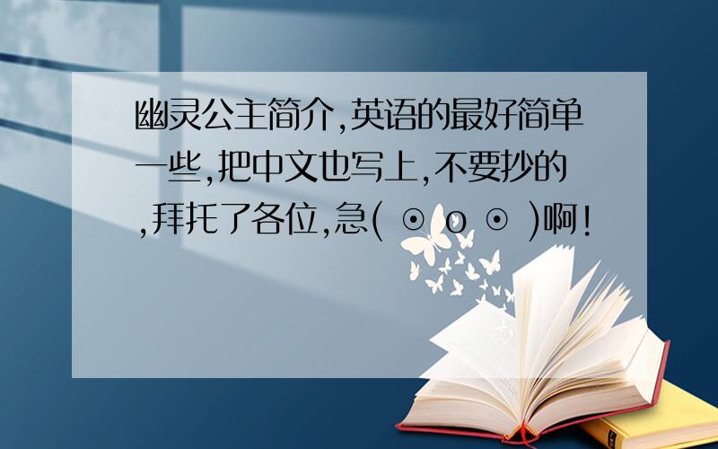 幽灵公主简介,英语的最好简单一些,把中文也写上,不要抄的,拜托了各位,急( ⊙ o ⊙ )啊!