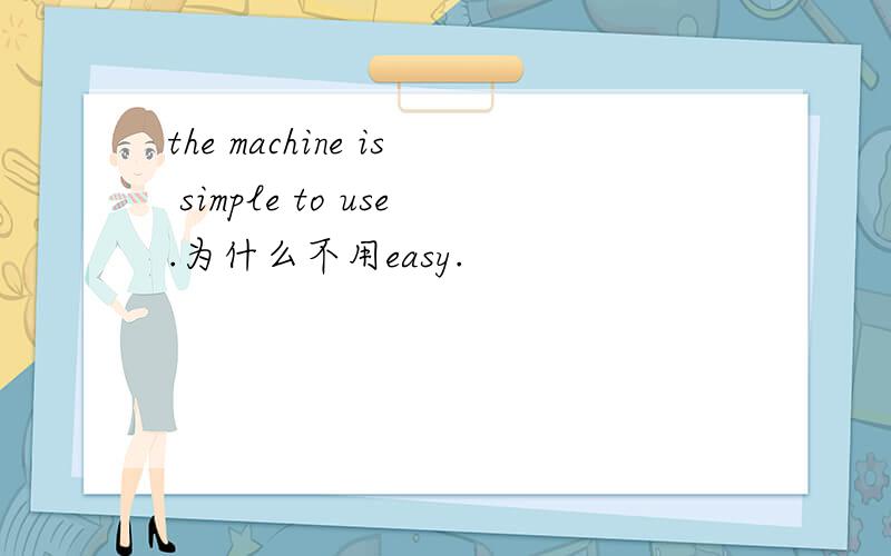 the machine is simple to use.为什么不用easy.
