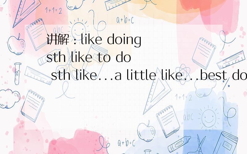 讲解：like doing sth like to do sth like...a little like...best do not like best快.
