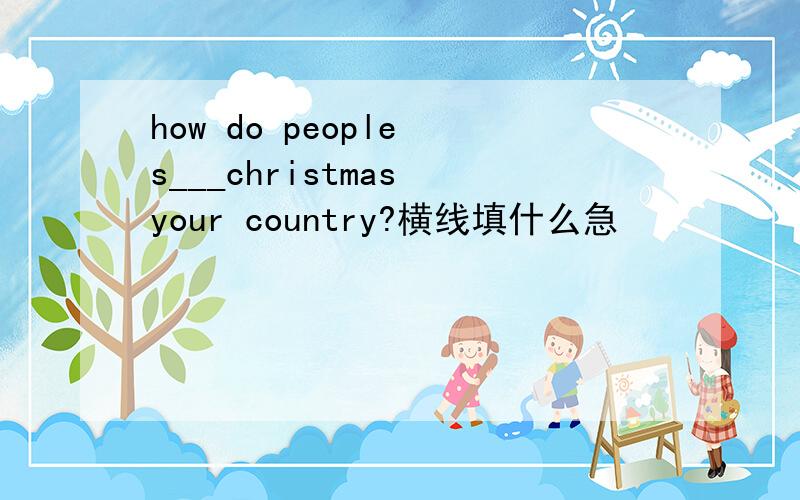 how do people s___christmas your country?横线填什么急