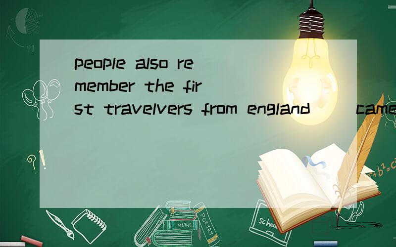 people also remember the first travelvers from england __came to live in American A.whom B.who