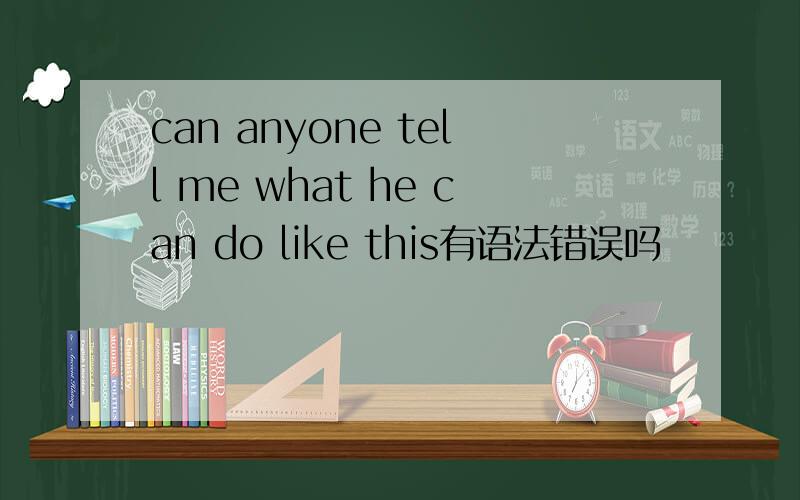 can anyone tell me what he can do like this有语法错误吗