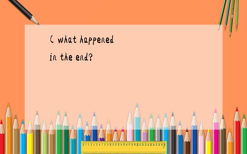 (what happened in the end?
