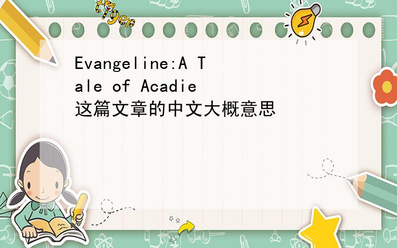 Evangeline:A Tale of Acadie 这篇文章的中文大概意思