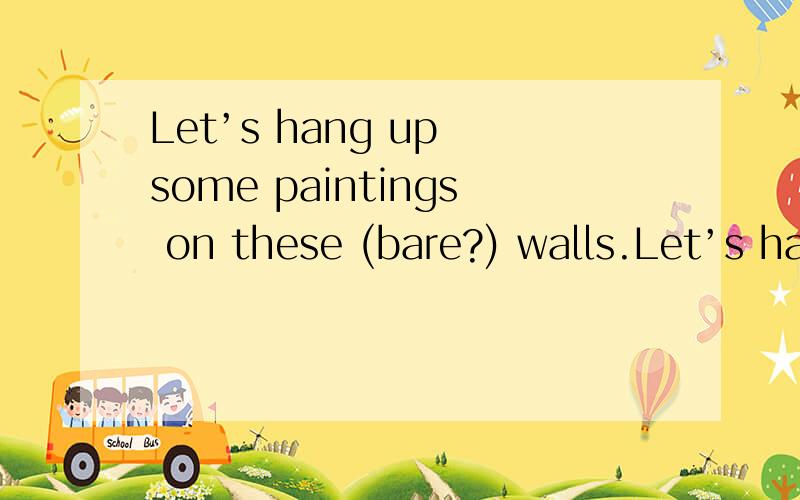 Let’s hang up some paintings on these (bare?) walls.Let’s hang up some paintings on these () walls.选项:a、a.bare b、 b.empty c、 c.blank d、 d.vacant