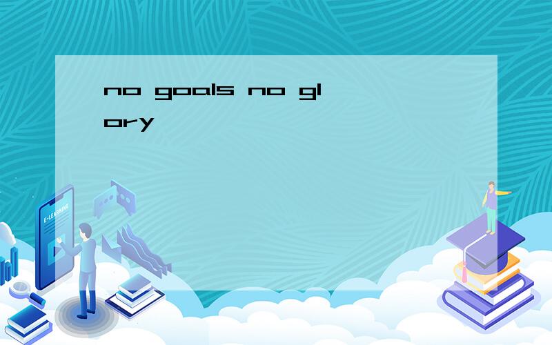 no goals no glory