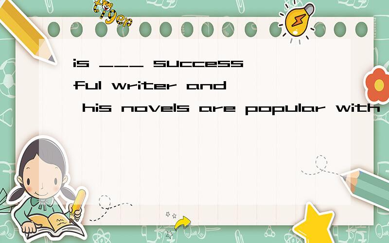 is ___ successful writer and his novels are popular with the young readers.A.moreB.the mostC.the moreD.a most
