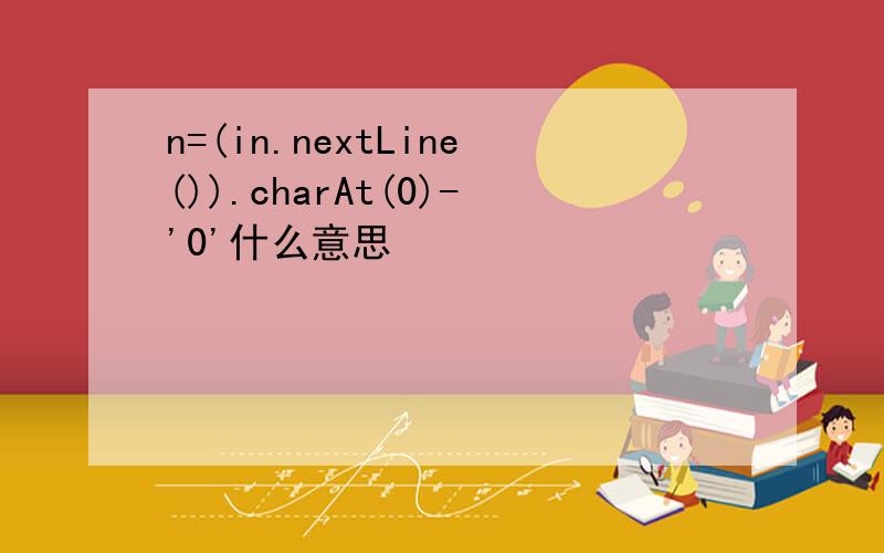 n=(in.nextLine()).charAt(0)-'0'什么意思
