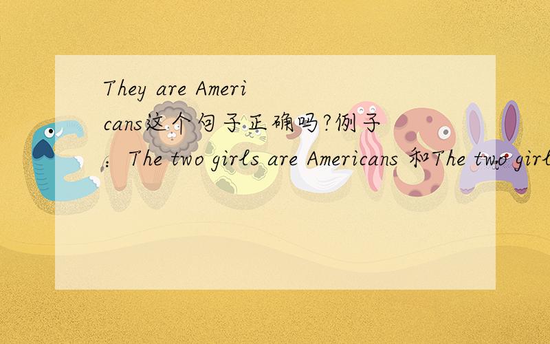 They are Americans这个句子正确吗?例子：The two girls are Americans 和The two girls are American两个句子有区别吗.准.