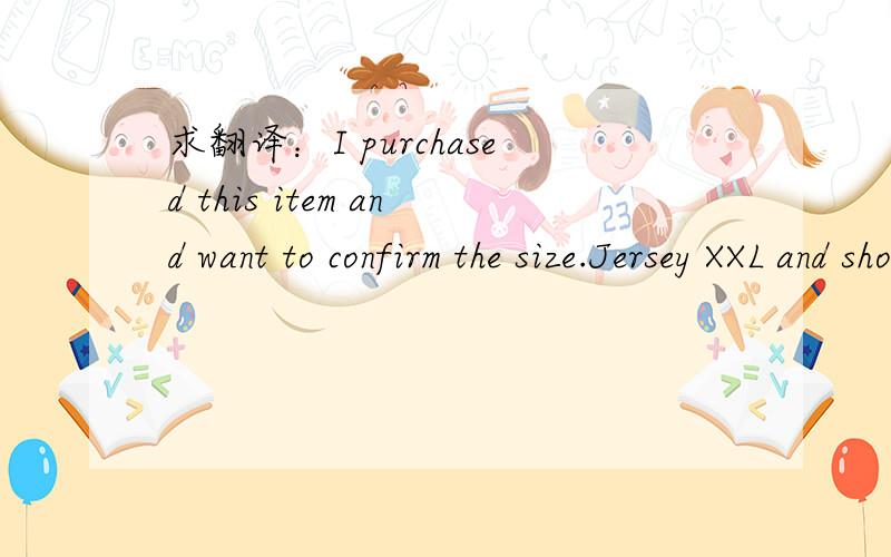求翻译：I purchased this item and want to confirm the size.Jersey XXL and shorts L