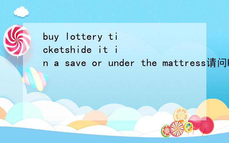 buy lottery ticketshide it in a save or under the mattress请问hide it in a