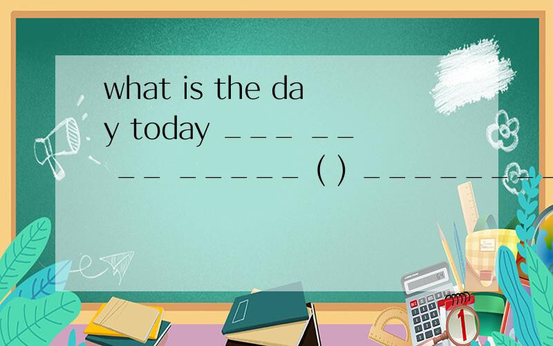 what is the day today ___ __ __ _____ ( ) _________ A B C D 请问,错在哪?( )填选项,_____上改正 不可改变原来的意思!