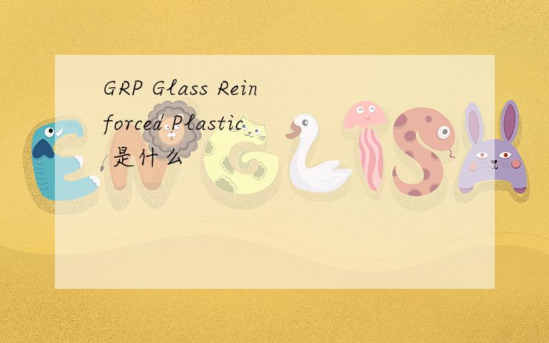 GRP Glass Reinforced Plastic 是什么