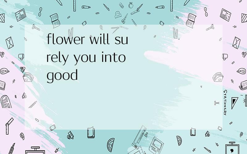 flower will surely you into good