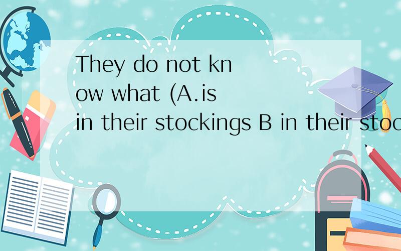 They do not know what (A.is in their stockings B in their stockings C in their stockings is )选择答案并说明原因