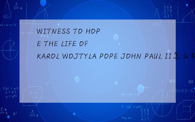 WITNESS TO HOPE THE LIFE OF KAROL WOJTYLA POPE JOHN PAUL II怎么样
