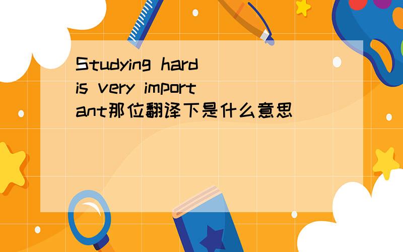 Studying hard is very important那位翻译下是什么意思