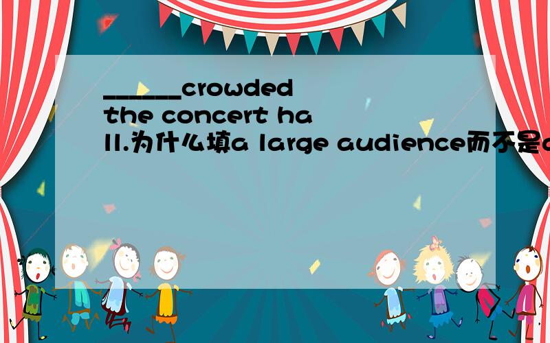 ______crowded the concert hall.为什么填a large audience而不是a great number of audiences?audience是集体名词有说明什么呢?