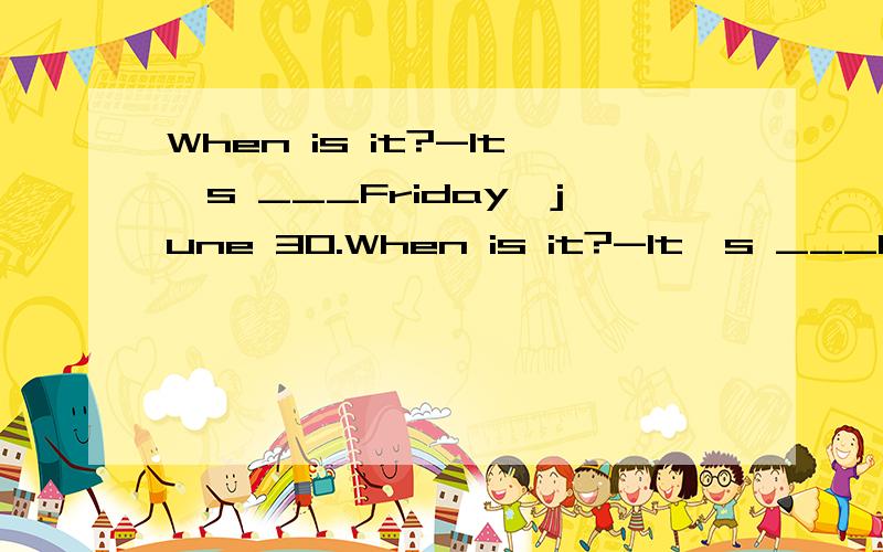 When is it?-It's ___Friday,june 30.When is it?-It's ___Friday,June 30.