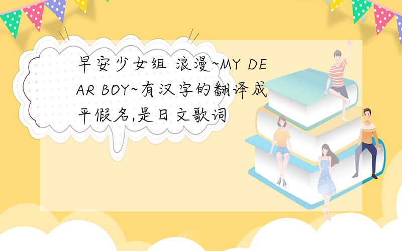早安少女组 浪漫~MY DEAR BOY~有汉字的翻译成平假名,是日文歌词