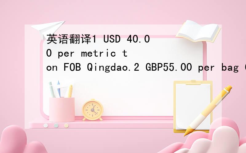 英语翻译1 USD 40.00 per metric ton FOB Qingdao.2 GBP55.00 per bag CIP Guangzhou.3 EUR 80.00 per set CIF London.4 HKD 35.00 per dozen GFR Shanghai.