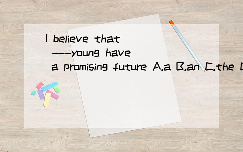 I believe that ---young have a promising future A.a B.an C.the D./
