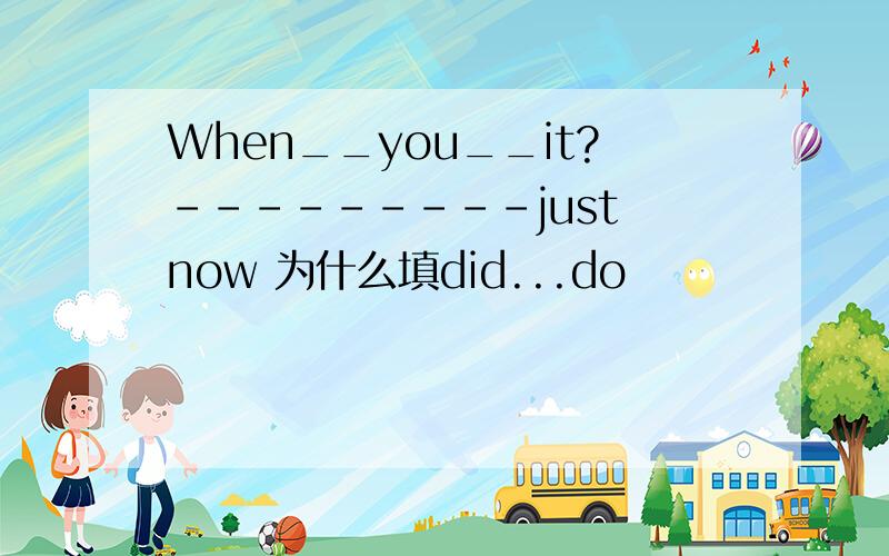 When__you__it?---------just now 为什么填did...do