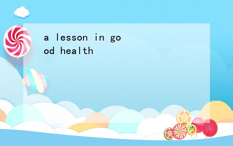 a lesson in good health