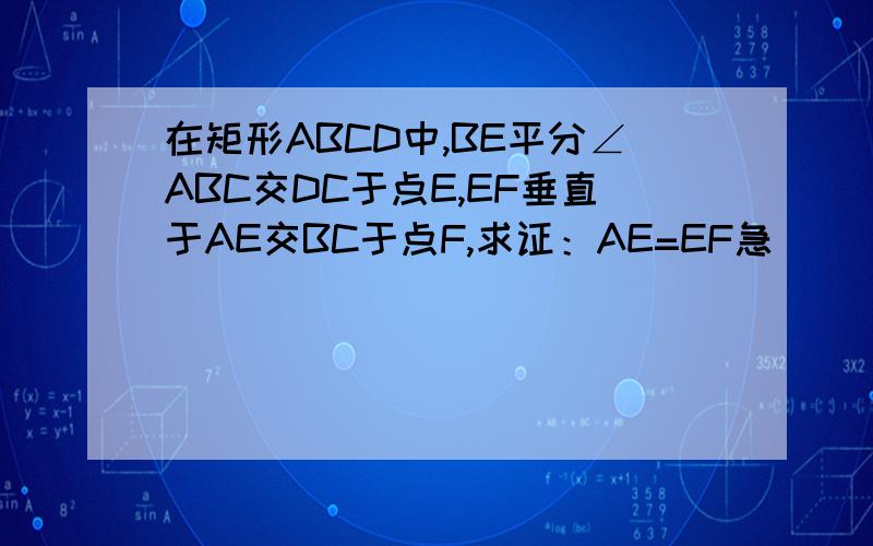 在矩形ABCD中,BE平分∠ABC交DC于点E,EF垂直于AE交BC于点F,求证：AE=EF急