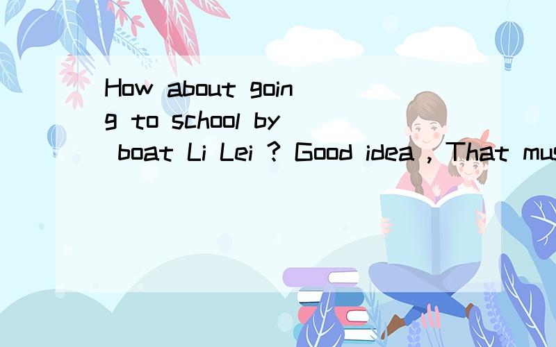How about going to school by boat Li Lei ? Good idea , That must be_________than taking a bus为什么这里用a  lot  more fun 而不用more much fun求仔细解