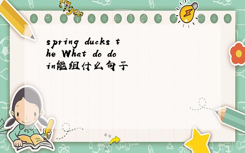 spring ducks the What do do in能组什么句子