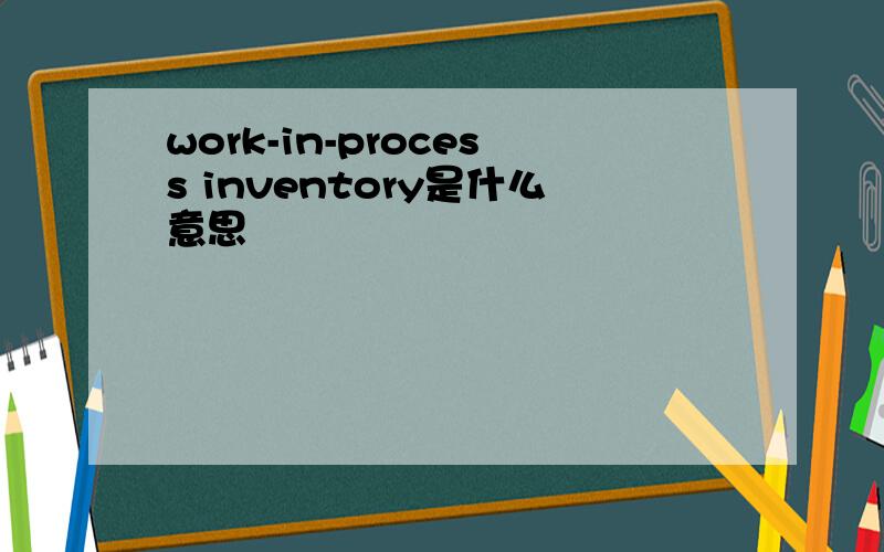 work-in-process inventory是什么意思