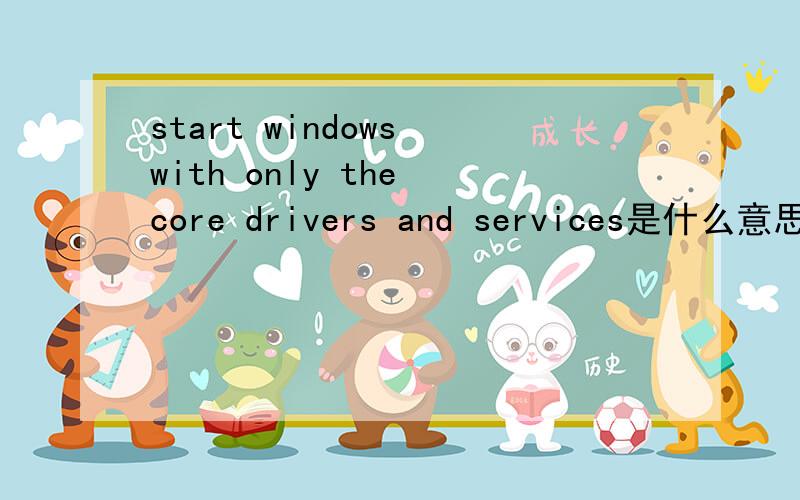 start windows with only the core drivers and services是什么意思