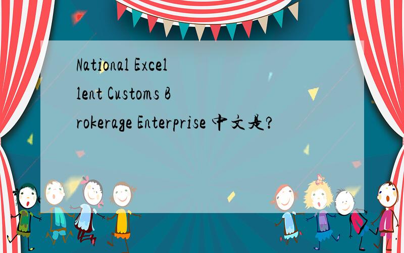 National Excellent Customs Brokerage Enterprise 中文是?