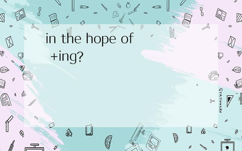 in the hope of +ing?