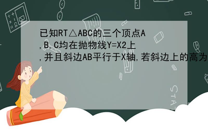 已知RT△ABC的三个顶点A,B,C均在抛物线Y=X2上,并且斜边AB平行于X轴,若斜边上的高为h,则（ ）A.h