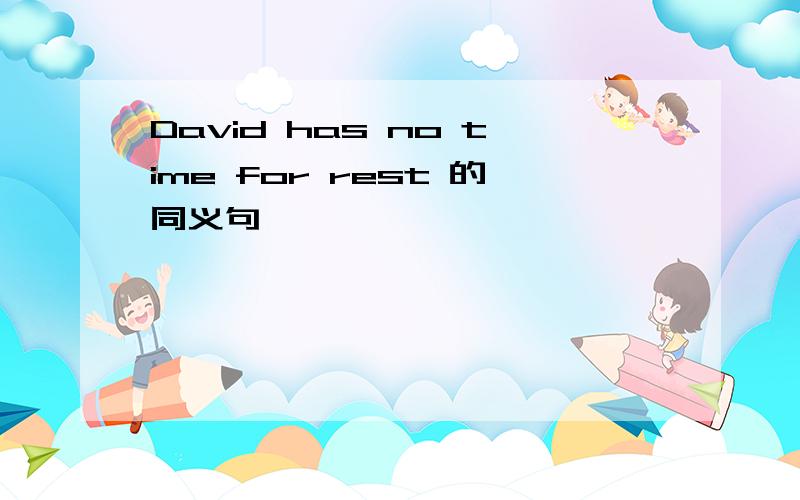David has no time for rest 的同义句