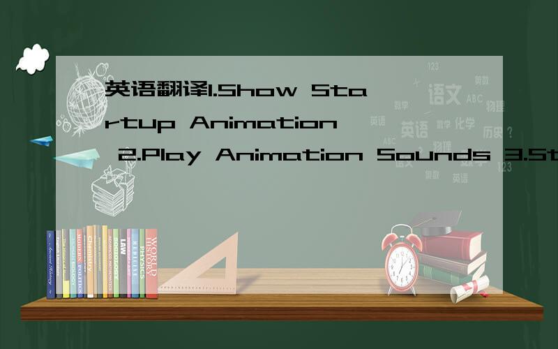 英语翻译1.Show Startup Animation 2.Play Animation Sounds 3.Start Automatically at Boot