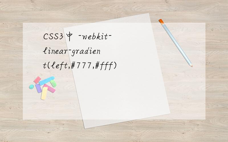 CSS3中 -webkit-linear-gradient(left,#777,#fff)