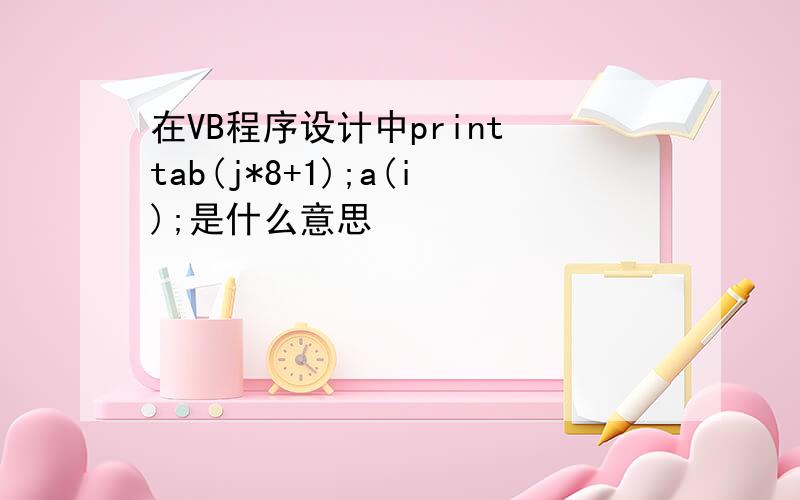 在VB程序设计中print tab(j*8+1);a(i);是什么意思
