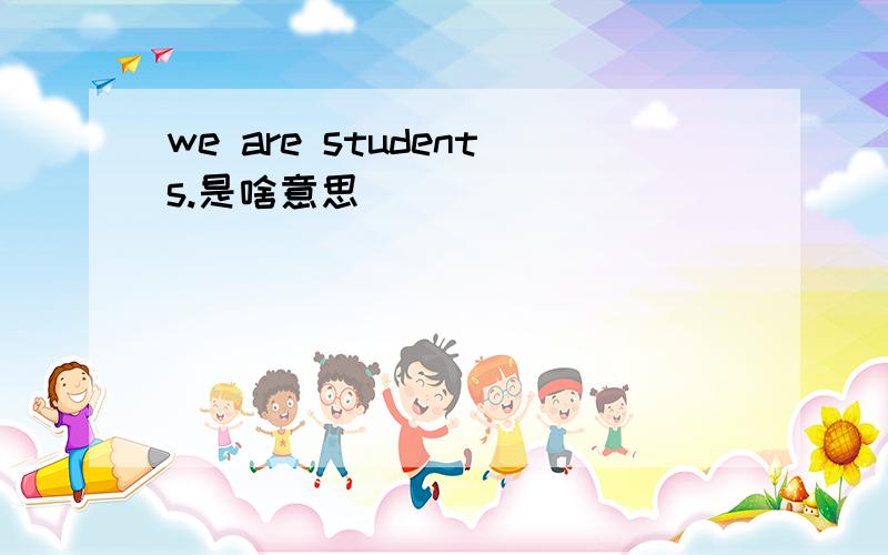 we are students.是啥意思
