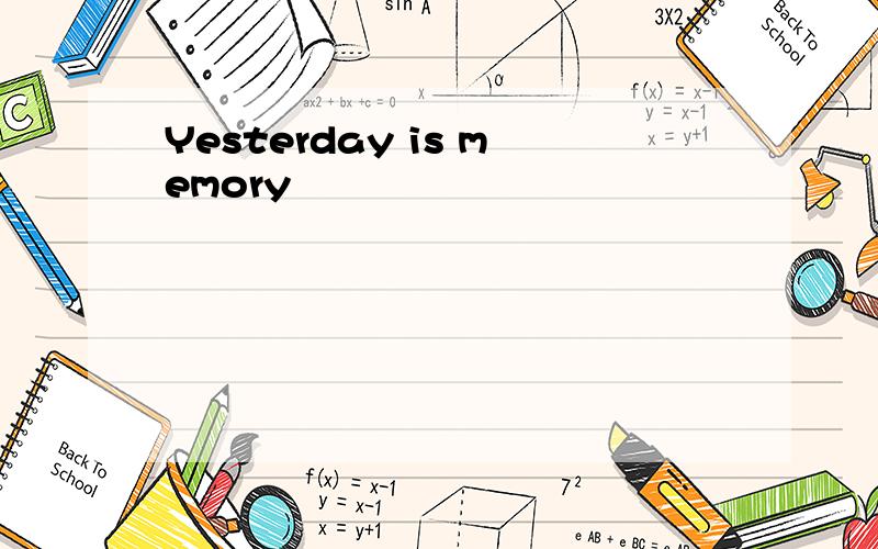 Yesterday is memory