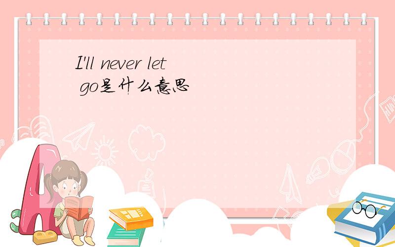 I'll never let go是什么意思