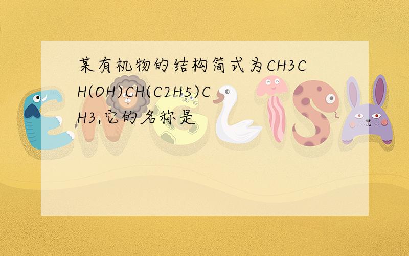某有机物的结构简式为CH3CH(OH)CH(C2H5)CH3,它的名称是