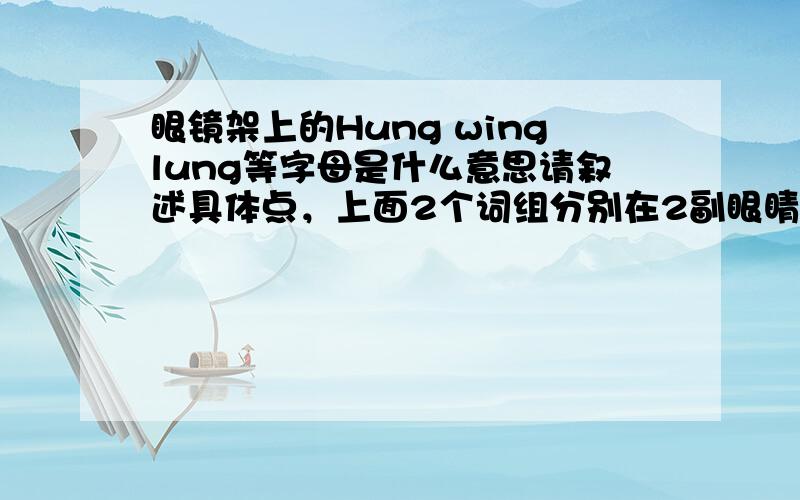 眼镜架上的Hung winglung等字母是什么意思请叙述具体点，上面2个词组分别在2副眼睛上出现，意义有什么区别，与出场时间有关吗？
