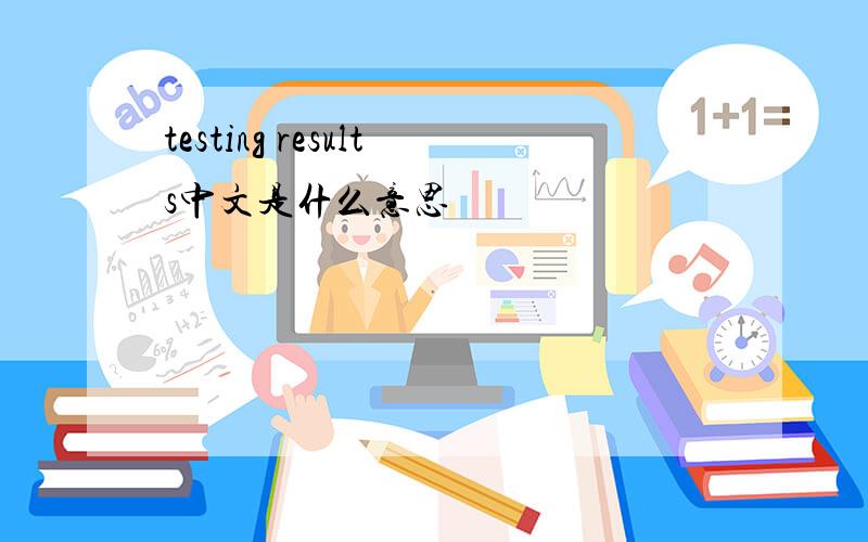 testing results中文是什么意思