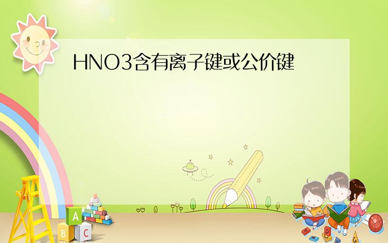 HNO3含有离子键或公价键
